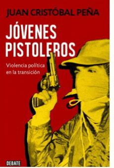 JOVENES PISTOLEROS. VIOLENCIA POLITICA EN LA TRANSICION