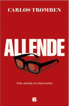 ALLENDE. UNA NOVELA EN CINCO ACTOS