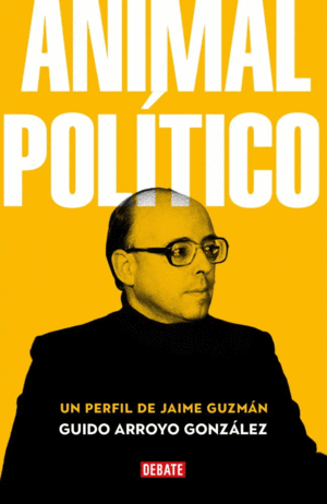 ANIMAL POLITICO - UN PERFIL DE JAIME GUZMAN
