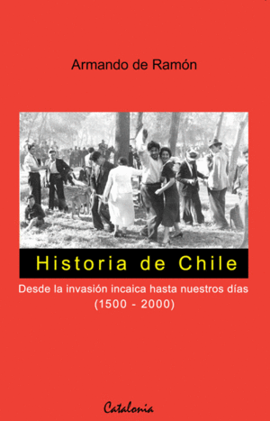 HISTORIA DE CHILE: DESDE LA INVASIN INCAICA HASTA NUESTROS DAS (1500-2000)