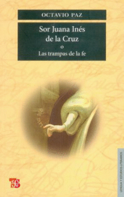 SOR JUANA IN�S DE LA CRUZ O LAS TRAMPAS DE LA FE