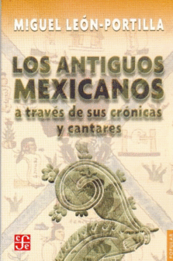 LOS ANTIGUOS MEXICANOS A TRAV�S DE SUS CR�NICAS Y CANTARES
