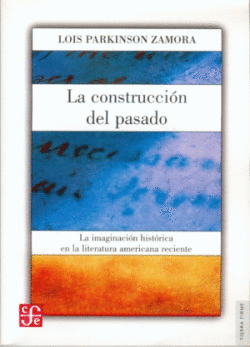 LA CONSTRUCCI�N DEL PASADO : LA IMAGINACI�N HIST�RICA EN LA LITERATURA AMERICANA