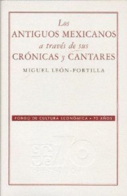 LOS ANTIGUOS MEXICANOS A TRAV�S DE SUS CR�NICAS Y CANTARES