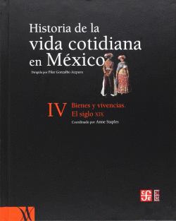 HISTORIA DE LA VIDA COTIDIANA EN MXICO, TOMO IV : BIENES Y VIVENCIAS : EL SIGLO