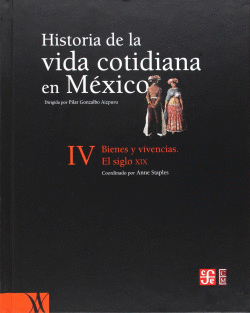 HISTORIA DE LA VIDA COTIDIANA EN M�XICO, TOMO IV : BIENES Y VIVENCIAS : EL SIGLO