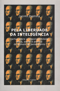 PELA LIBERDADE DA INTELIG�NCIA(CARTAS SOBRE A RESPONSABILIDADE �TICA, SOCIAL E P