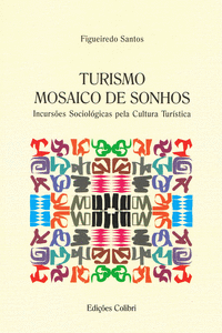 TURISMO: MOSAICO DE SONHOS - INCURS�ES SOCIOL�GICAS PELA CULTURA TUR�STICA