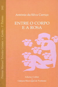 ENTRE O CORPO E A ROSAPR�MIO MANUEL TEXEIRA GOMES 2002 (CONTO - 1.� PR�MIO)