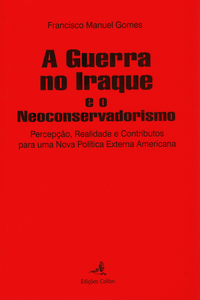 A GUERRA NO IRAQUE E O NEO-CONSERVADORISMO - PERCEP��O, REALIDADE E CONTRIBUTOS