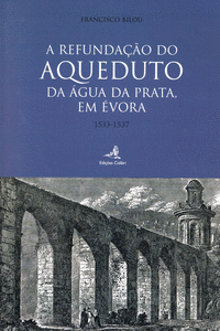 A REFUNDAO DO AQUEDUTO DA GUA DA PRATA, EM VORA 1533-1537