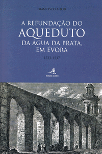 A REFUNDA��O DO AQUEDUTO DA �GUA DA PRATA, EM �VORA 1533-1537