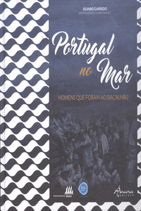 PORTUGAL NO MAR: HOMENS QUE FORAM AO BACALHAU
