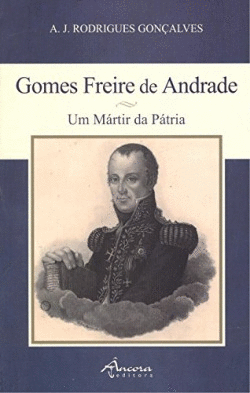 GOMES FREIRE DE ANDRADE: UM M�RTIR DA P�TRIA