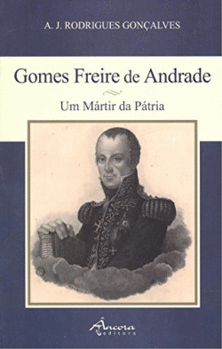 GOMES FREIRE DE ANDRADE: UM MRTIR DA PTRIA
