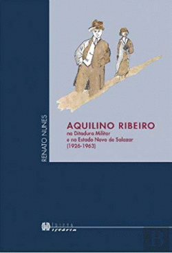AQUILINO RIBEIRO NA DITADURA MILITAR E NO ESTADO NOVO DE SALAZAR