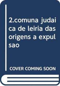 2.COMUNA JUDAICA DE LEIRIA DAS ORIGENS A EXPULSAO