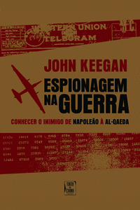 ESPIONAGEM NA GUERRA - CONHECER O INIMIGO - DE NAPOLE�O � AL-QAEDA
