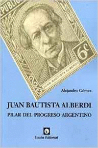 JUAN BAUTISTA ALBERDI PILAR DEL PROGRESO ARGENTINO