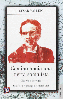 CAMINO HACIA UNA TIERRA SOCIALISTA : ESCRITOS DE VIAJE / CSAR VALLEJO , SELECCI