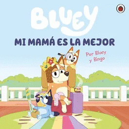 BLUEY. MI MAMA ES LA MEJOR