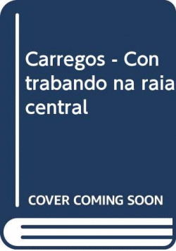 CARREGOS - CONTRABANDO NA RAIA CENTRAL