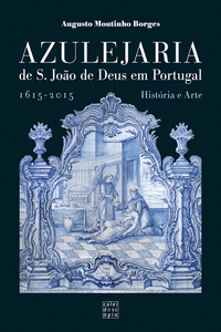 AZULEJARIA DE S�O JO�O DE DEUS EM PORTUGAL: 1615 - 2015 HIST�RIA E ARTE