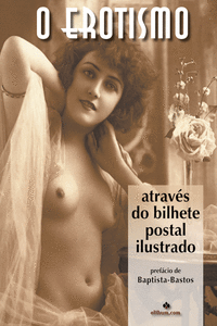 O EROTISMO ATRAV�S DO BILHETE POSTAL ILUSTRADO - 2� EDI��O