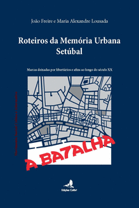ROTEIROS DA MEM�RIA URBANA � SET�BAL - MARCAS DEIXADAS POR LIBERT�RIOS E AFINS A