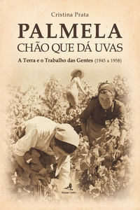 PALMELA � CH�O QUE D� UVAS - A TERRA E O TRABALHO DAS GENTES (1945 A 1958)
