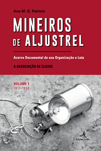 MINEIROS DE ALJUSTREL: (VOL. 1)ACERVO DOCUMENTAL DE SUA ORGANIZA��O E LUTA