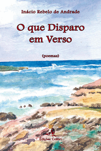 O QUE DISPARO EM VERSO - O QUE DISPARO EM VERSO (POEMAS)