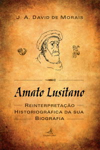 AMATO LUSITANO - UMA REINTERPRETA��O HISTORIOGR�FICA DA SUA BIOGRAFIA
