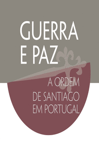 GUERRA E PAZ - A ORDEM DE SANTIAGO EM PORTUGAL