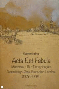 ACTA EST FABULA: MEM�RIAS IV: PEREGRINA��O: JOANESBURGO. PARIS. ESTOCOLMO. LON