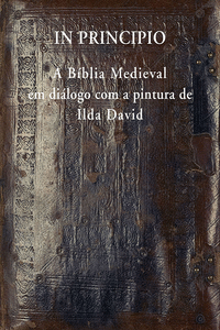 IN PRINCIPIO - A B�BLIA MEDIEVAL EM DI�LOGO COM A PINTURA DE ILDA DAVID