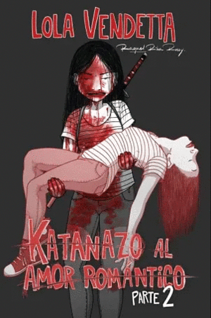 LOLA VENDETTA: KATANAZO AL AMOR ROMANTICO. PARTE 2