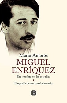 MIGUEL ENRIQUEZ. UN NOMBRE EN LAS ESTRELLAS. BIOGRAFIA DE UN REVOLUCIONARIO